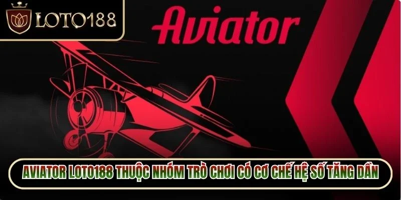 Aviator Loto188 thuộc nhóm trò chơi có cơ chế hệ số tăng dần theo từng lượt