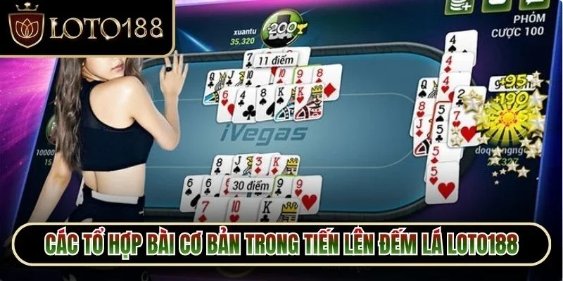 Các tổ hợp bài cơ bản trong tiến lên đếm lá Loto188