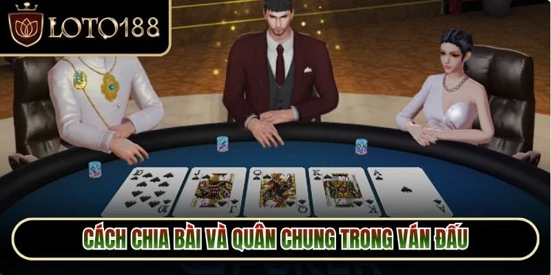 Cách chia bài và quân chung trong ván đấu