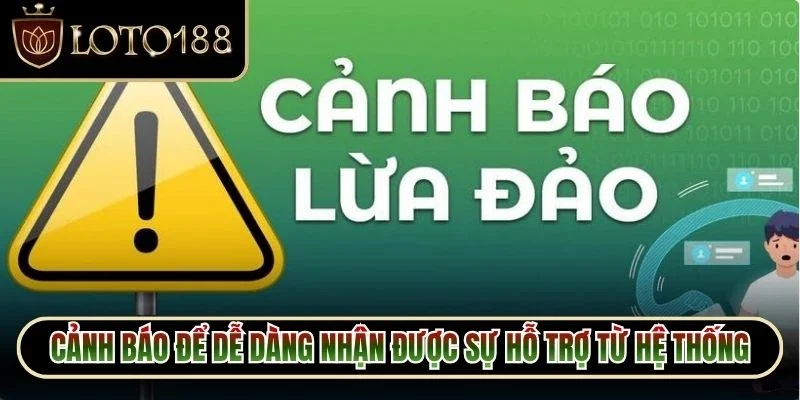 Cảnh báo để dễ dàng nhận được sự hỗ trợ từ hệ thống chính thức