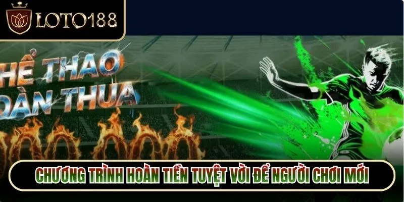 Chương trình hoàn tiền tuyệt vời để người chơi mới trải nghiệm