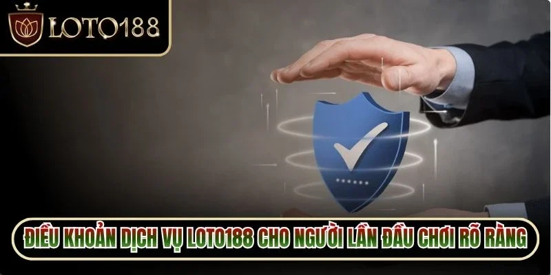 Điều khoản dịch vụ Loto188 cho người lần đầu chơi rất rõ ràng