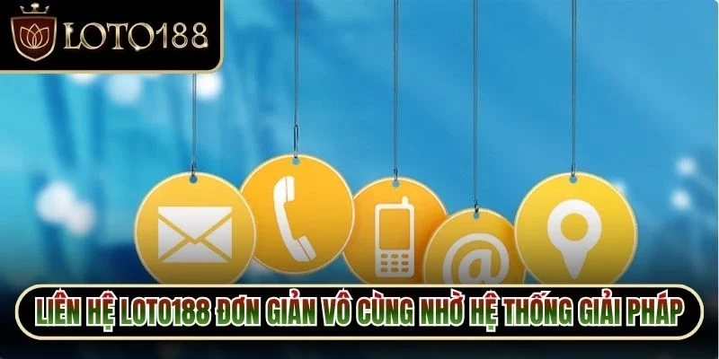 Liên hệ Loto188 đơn giản vô cùng nhờ hệ thống giải pháp phong phú