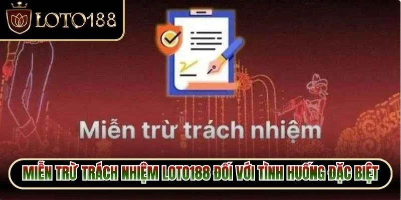 Miễn trừ trách nhiệm Loto188 đối với các tình huống đặc biệt nhất