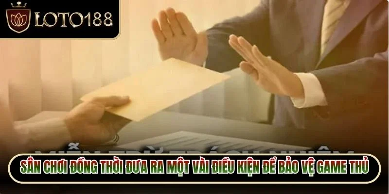 Sân chơi đồng thời đưa ra một vài điều kiện để bảo vệ game thủ