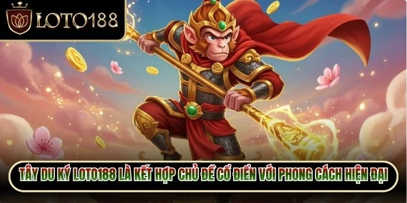 Tây Du Ký Loto188 là kết hợp chủ đề cổ điển với phong cách thiết kế hiện đại